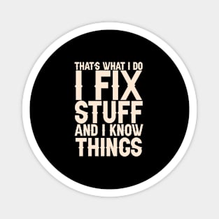 That's What I Do I Fix Stuff And I Know Things Magnet